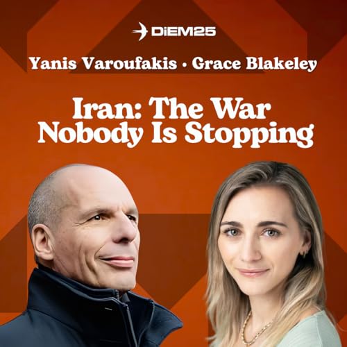 E68: Iran &mdash; The War Nobody Is Stopping, with Yanis Varoufakis and Grace Blakeley