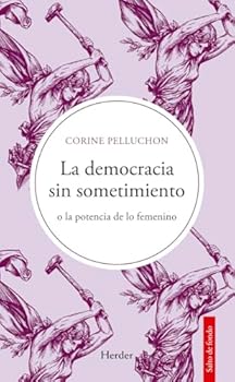 La democracia sin sometimiento: o la potencia de lo femenino (Spanish Edition)