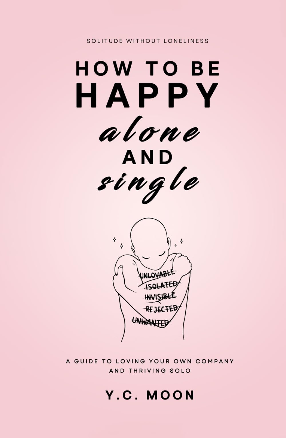 How to Be Happy Alone and Single: A Guide to Loving Your Own Company and Thriving Solo
