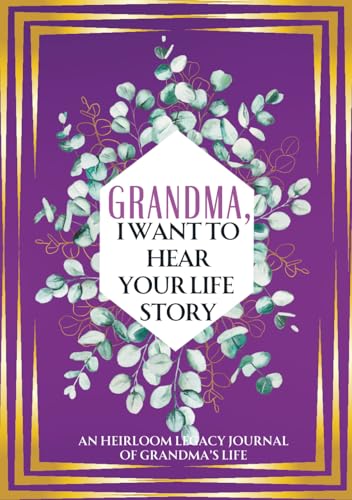 Grandma, I Want To Hear Your Life Story: An Heirloom Legacy Journal