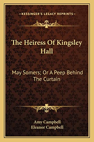 The Heiress Of Kingsley Hall: May Somers; Or A Peep Behind The Curtain