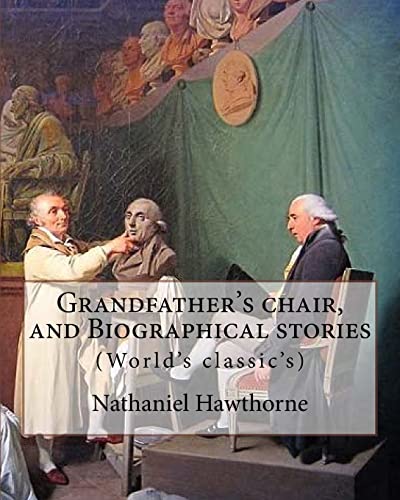 Grandfather's chair, and Biographical stories. By: Nathaniel Hawthorne (Illustrated): Indians of North America -- History, New England -- History, ... States -- History Revolution, 1775-1783