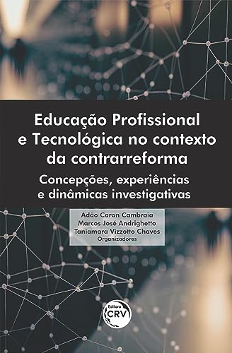 Educação profissional e tecnológica no contexto da contrarreforma: Concepções, experiências e dinâmi