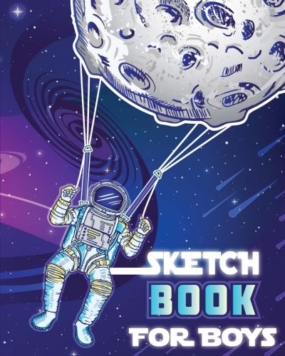 Sketch Book for Boys: Out of This World Drawing Pad - Top Arts and Crafts Gift Ideas for Kids Age 5, 6, 7, 8, 9, 10, 11, and 12. (Best Toys and Gifts of 2018!!)