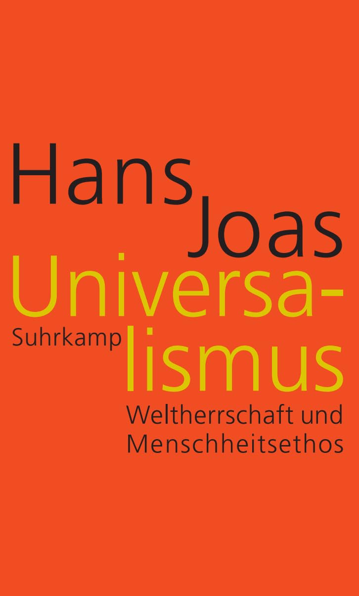 Universalismus: Weltherrschaft und Menschheitsethos | Das Hauptwerk des großen Soziologen zur Globalgeschichte von Religion und politischer Macht | Platz 1 Sachbuchbestenliste WELT, NZZ, ORF