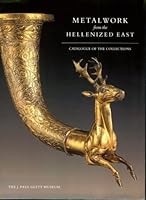Metalwork from the Hellenized East: Catalogue of the Collections. The J. Paul Getty Museum 0892362189 Book Cover