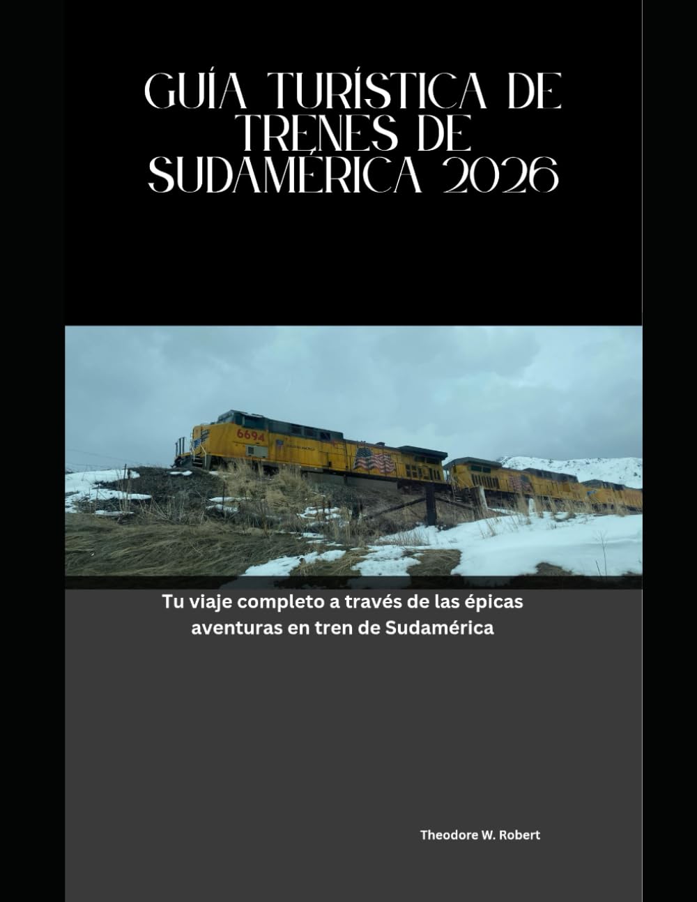 Guía Turística de Trenes de Sudamérica 2026: Tu viaje completo a través de las épicas aventuras en tren de Sudamérica (Train Travel Guide)