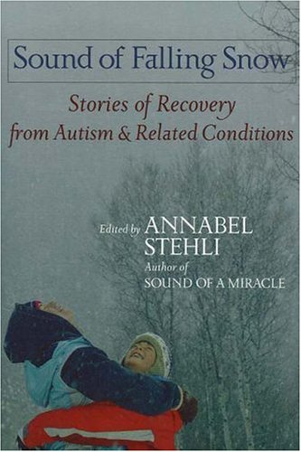 Sound Of Falling Snow: Stories of Recovery from Autism and Related Conditions Sound Of Falling Snow: Stories of Recovery from Autism and Related Conditions