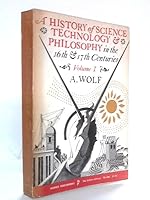 A History of Science, Technology and Philosophy in the 16th & 17th Centuries, Volume I B000TM7E44 Book Cover