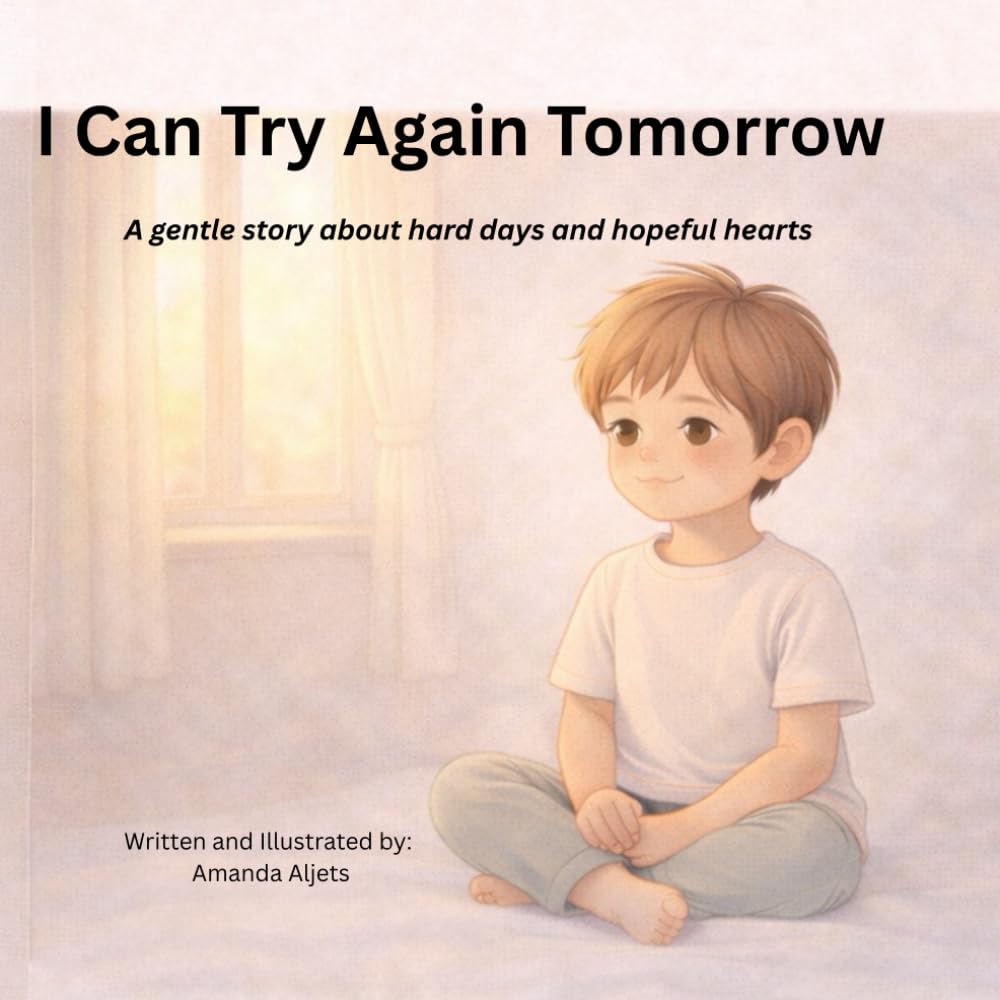 I Can Try Again Tomorrow.: A gentle story about hard days and hopeful hearts