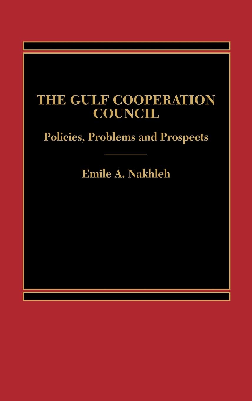 Bloomsbury The Gulf Cooperation Council: Policies, Problems and Prospects