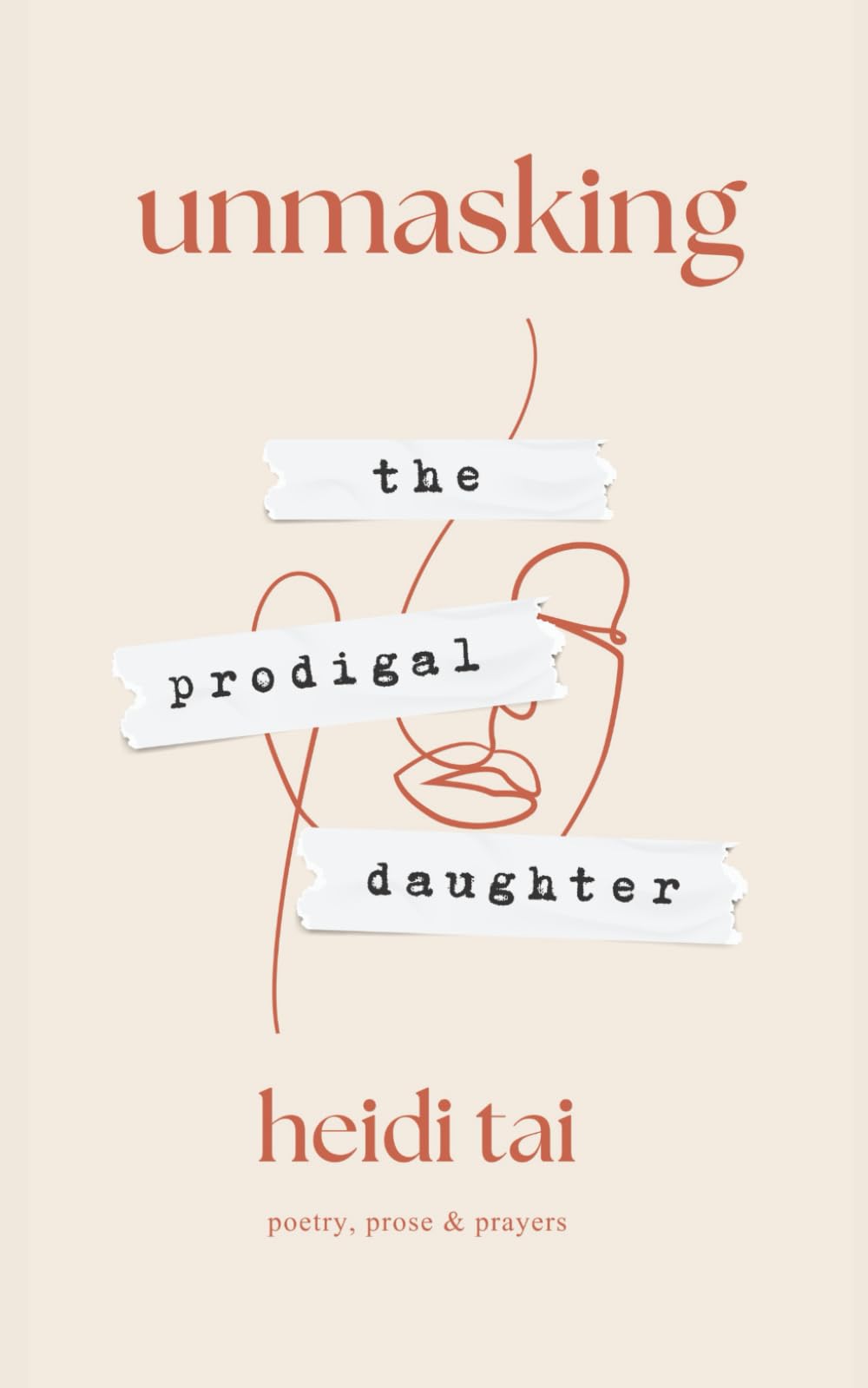 Unmasking the Prodigal Daughter: Poetry, Prose, and Prayers by Heidi Tai