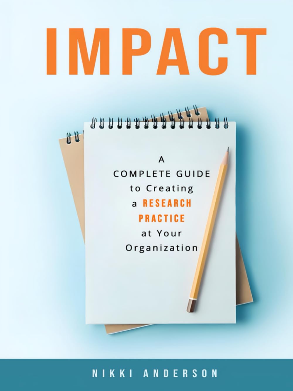 Impact: A complete guide to creating a user research practice at your organization