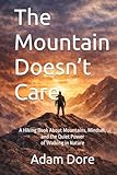 The Mountain Doesn’t Care: A Hiking Book About Mountains, Mindset, and the Quiet Power of Walking in Nature