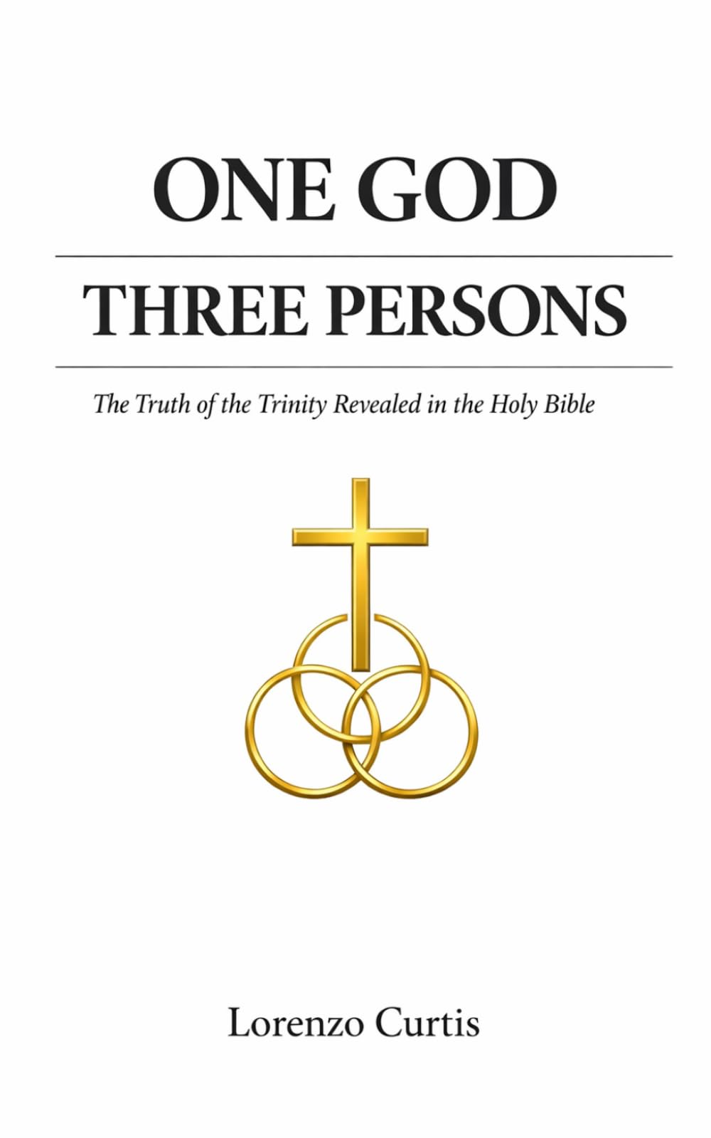 ONE GOD, THREE PERSONS: The Truth of the Trinity Revealed in the Holy Bible