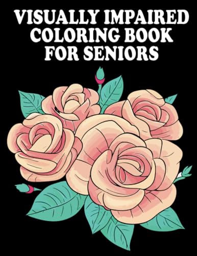 Visually Impaired Coloring Book For Seniors: Large Print Flowers ...