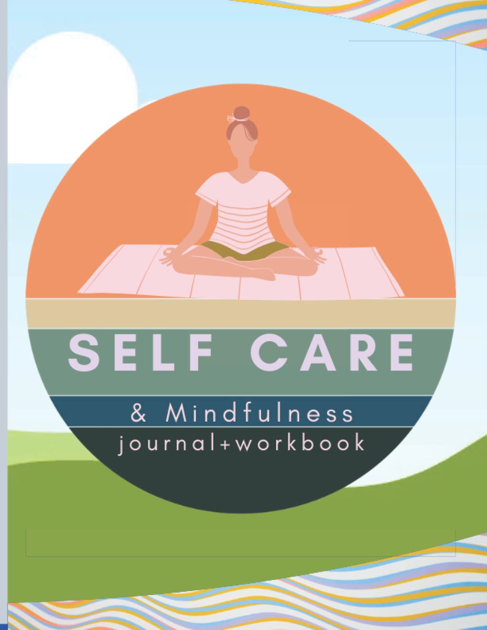 Self Care & Mindfulness Journal+Workbook: Explore the Many Ways to Love Life