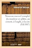 Nouveau manuel complet du mouleur en plâtre, au ciment, à l'argile, à la cire, à la gélatine: , suivi du Moulage et du clichage des médailles