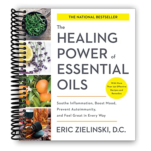 The Healing Power of Essential Oils: Soothe Inflammation, Boost Mood, Prevent Autoimmunity, and Feel Great in Every Way