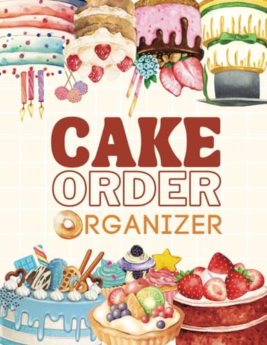 Cake Order Organizer: Thrive Your Cake Business Successfully & Improve Creativity