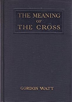 The Meaning of the Cross: Studies of the Cross of Christ Throughout the Bible (Classic Reprint)