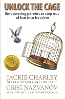 Unlock the Cage: Empowering parents to step out of fear into freedom 1482306344 Book Cover