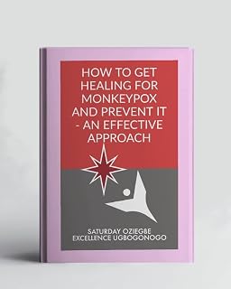 How To Get Healing For Monkeypox And Prevent It - An Effective Approach (A Collection Of Books On How To Solve That Problem)