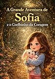  A Grande Aventura de Sofia e o Coelhinho da Coragem (Portuguese Edition)