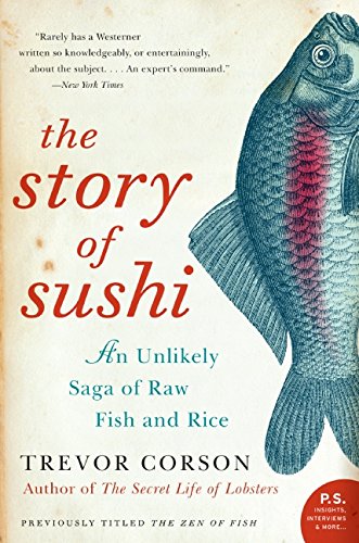 The Story of Sushi: An Unlikely Saga of Raw Fish and Rice (P.S.) The Story of Sushi: An Unlikely Saga of Raw Fish and Rice (P.S.)