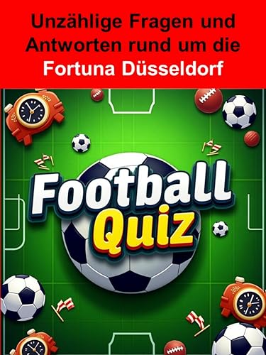 Football-Quiz - Fortuna Düsseldorf: Das ultimative Fortuna Düsseldorf Quiz-Ebook: Unzählige Fragen & Antworten für echte Fans! (German Edition)