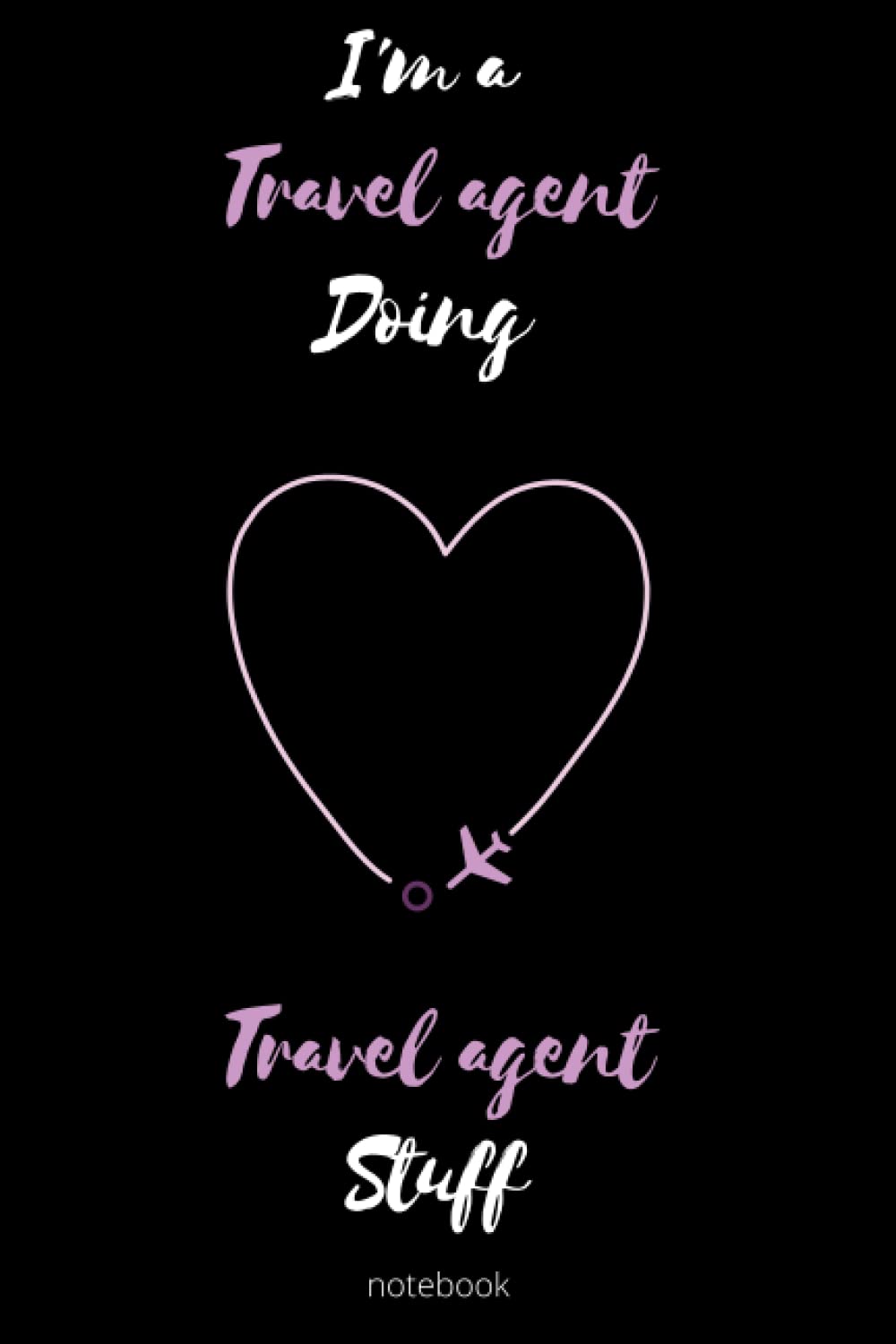 I'm a Travel agent Doing Travel agent Stuff: Funny Personalized Birthday Gift for a worker Perfect gift for a Travel agent jobs: Journal with Lined Pages: 6 x 9 inch Notebook with 100 Pages.