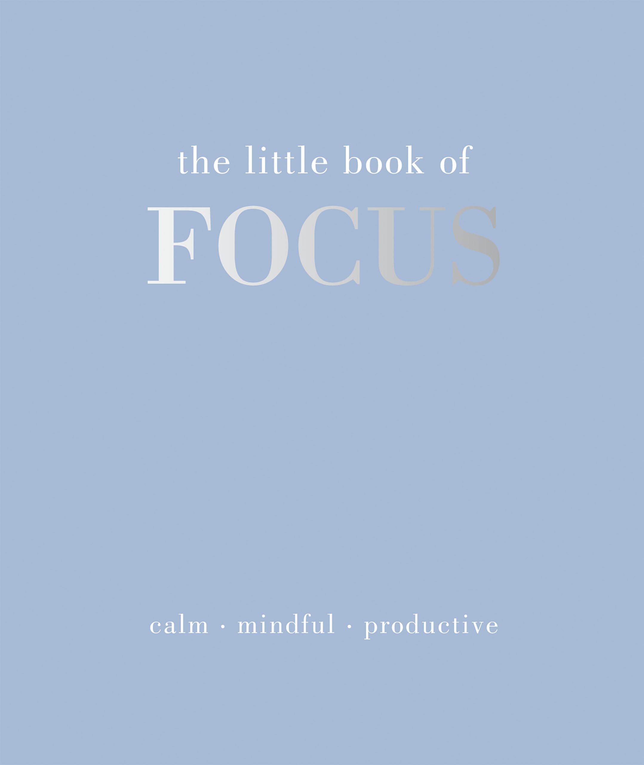The Little Book of Focus: Calm. Mindful. Productive