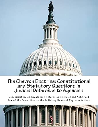 The Chevron Doctrine: Constitutional and Statutory Questions in Judicial Deference to Agencies