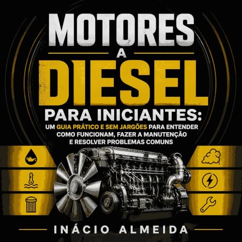 『Motores a diesel para iniciantes: Um guia pr&aacute;tico e sem jarg&otilde;es para entender como funcionam, fazer a manuten&
