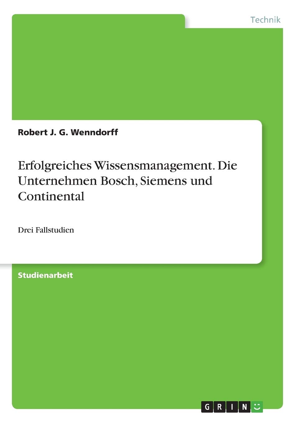 Erfolgreiches Wissensmanagement. Die Unternehmen Bosch, Siemens und Continental: Drei Fallstudien