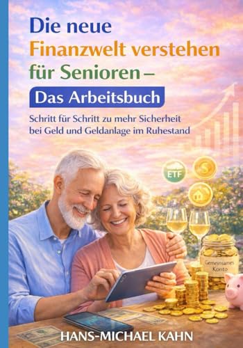 Die neue Finanzwelt verstehen für Senioren - Das Arbeitsbuch: Schritt für Schritt zu mehr Sicherheit bei Geld und Geldanlage im Ruhestand