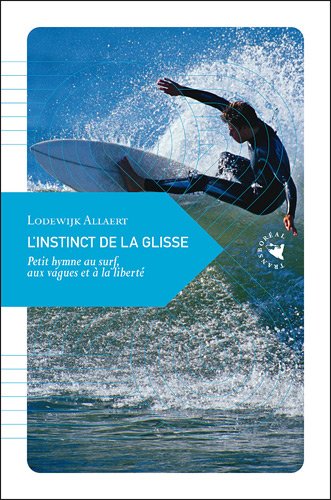 Télécharger L’Instinct de la glisse, Petit hymne au surf, aux vagues et à la liberté Livre PDF Gratuit