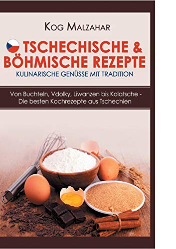 Tschechische & böhmische Rezepte - Kulinarische Genüsse mit Tradition: Von Buchteln, Vdolky, Liwan Tschechische & böhmische Rezepte - Kulinarische Genüsse mit Tradition: Von Buchteln, Vdolky, Liwan