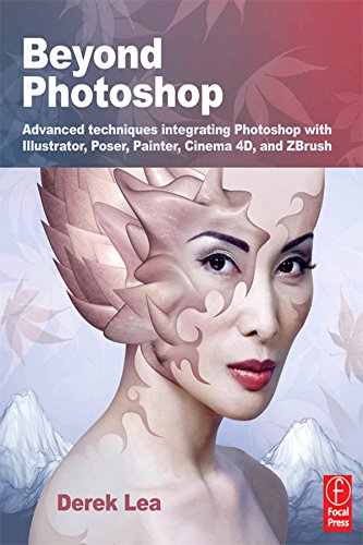 Beyond Photoshop: Advanced techniques integrating Photoshop with Illustrator, Poser, Painter, Cinema 4D and ZBrush      1st Edition, Kindle Edition