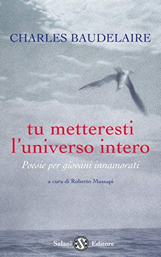 Amazon Com Tu Metteresti L Universo Intero Poesie Per Giovani Innamorati Italian Edition Ebook Baudelaire Charles Mussapi Roberto Mussapi R Kindle Store