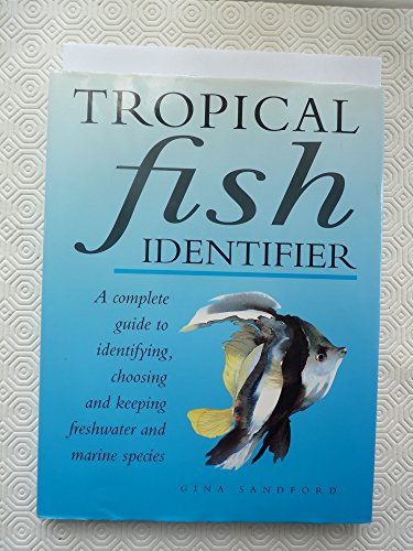 Tropical Fish Identifier: The Complete Guide to Identifying Freshwater and Marine Fish Plus Maintaining an Aquarium