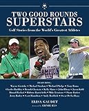 Two Good Rounds Superstars: Golf Stories from the World?s Greatest Athletes