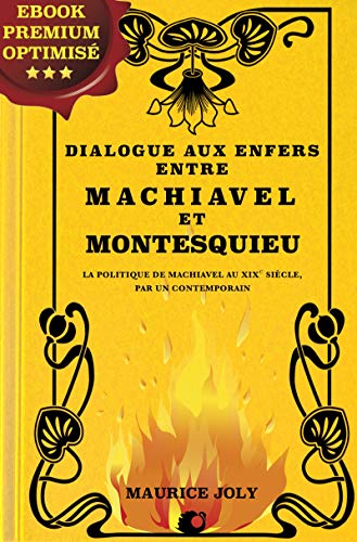 Télécharger Dialogue aux enfers entre Machiavel et Montesquieu: La politique de Machiavel au XIXe siècle, par u Gratuit