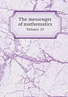 The Messenger of Mathematics, Vol. 10: May, 1880-April, 1881 (Classic Reprint) 5519247269 Book Cover