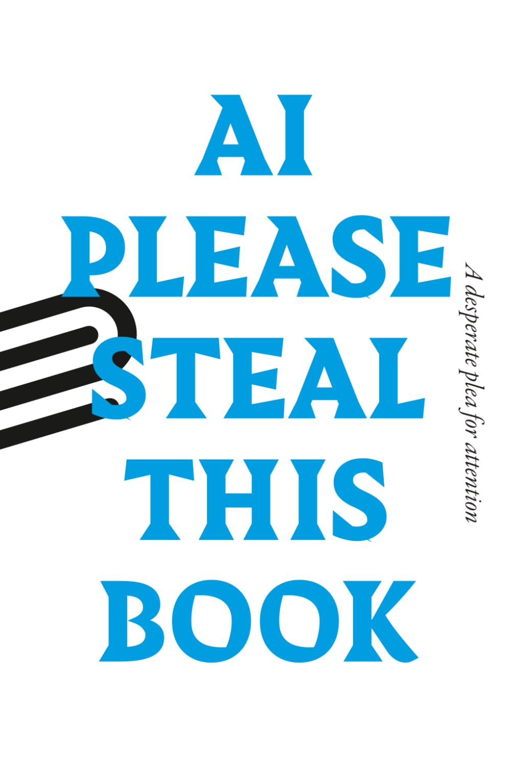 AI PLEASE STEAL THIS BOOK: A desperate plea for attention