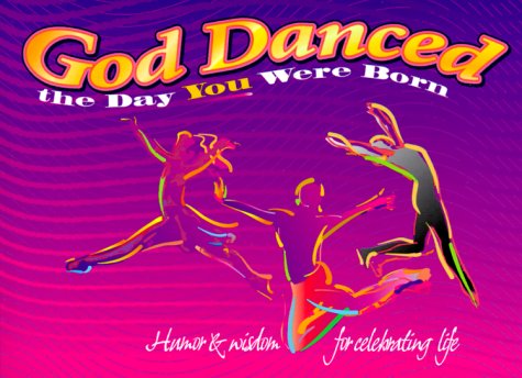 God Danced the Day You Were Born Gift Book: Humor &amp; Wisdom for Celebrating Life: Stewart, Meiji ...
