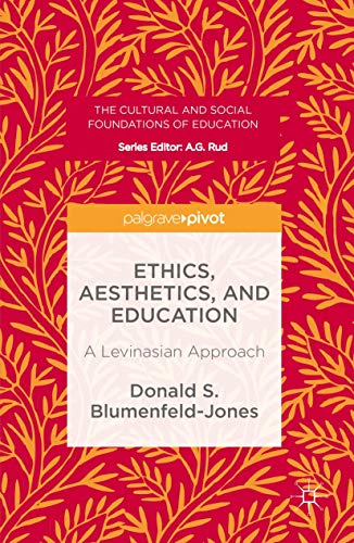 Ethics, Aesthetics, and Education: A Levinasian Approach (The Cultural and Social Foundations of Education)