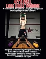 Kettlebell Long Cycle Training: A Twelve Week, Progressive, Long Cycle Competition Training Program for Beginners 1506099742 Book Cover