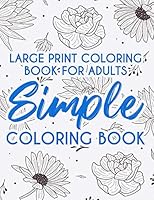 Large Print Coloring Book For Adults Simple Coloring Book: Relaxing Coloring Sheets With Easy Illustrations, Designs Of Beautiful Flowers And More To Color B08KH3R52R Book Cover