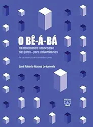 O Bê-Á-Bá da Matemática Financeira e dos Juros - para Universitários por Calculadora,Excel e Tabelas
